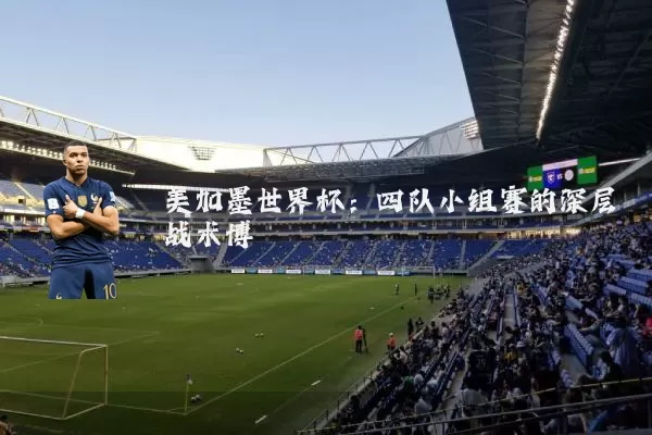 美加墨世界杯:四队小组赛的深层战术博弈