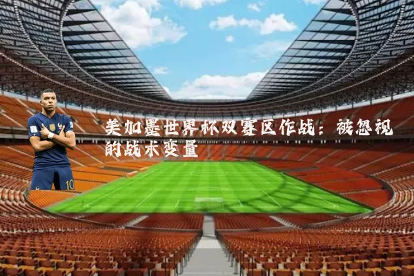 美加墨世界杯双赛区作战：被忽视的战术变量