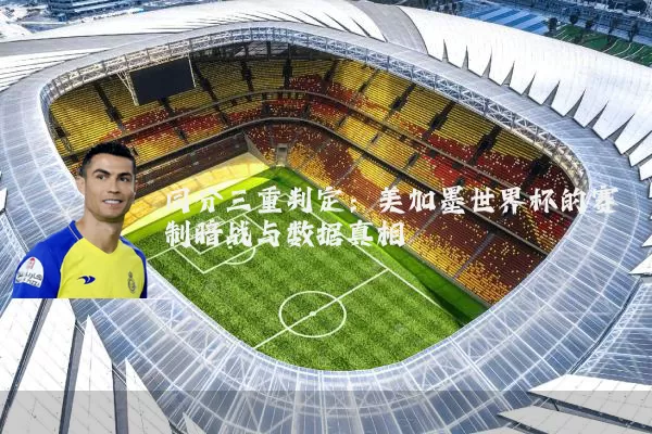 同分三重判定:美加墨世界杯的赛制暗战与数据真相